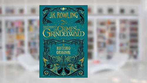 Capa de Animais Fantásticos: Os Crimes de Grindelwald - Roteiro Original, do autor J.K. Rowling