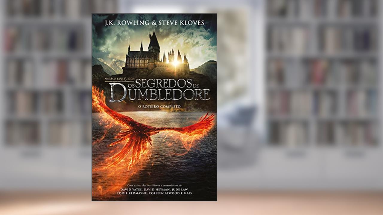 Animais Fantásticos: Os segredos de Dumbledore - O roteiro completo, do autor Steve Kloves; J.K. Rowling