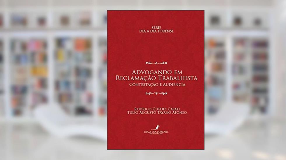 ADVOGANDO EM RECLAMAÇÃO TRABALHISTA: CONTESTAÇÃO E AUDIÊNCIA, do autor TÚLIO AUGUSTO TAYANO AFONSO