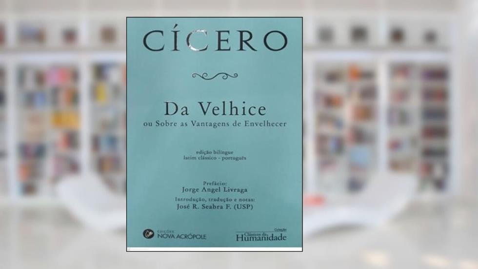 DA VELHICE OU SOBRE AS VANTAGENS DE ENVELHECER, do autor MARCO TULIO CICERO