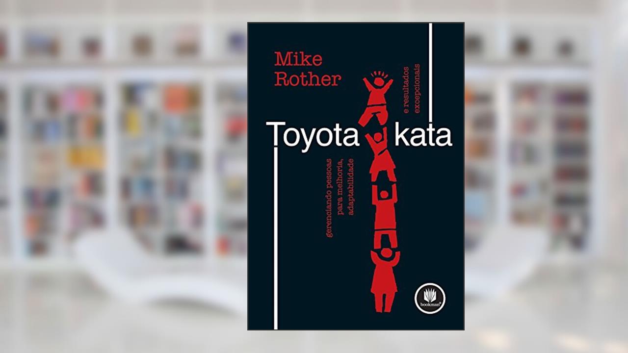 Toyota Kata: Gerenciando Pessoas para Melhoria, Adaptabilidade e Resultados Excepcionais, do autor Mike Rother