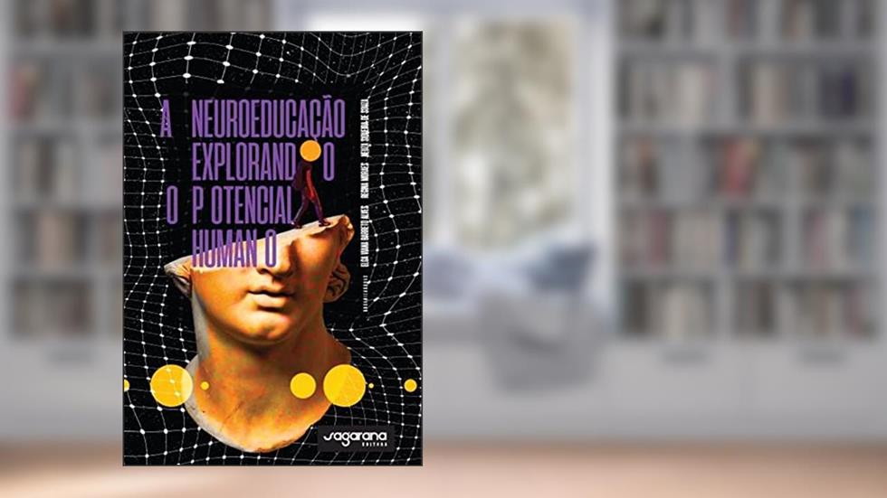 A neuroeducação explorando o potencial humano: O adoecimento do saber diante de uma sociedade alienada e negacionista, do autor Regina Moraes; Neuza Siqueira de Souza