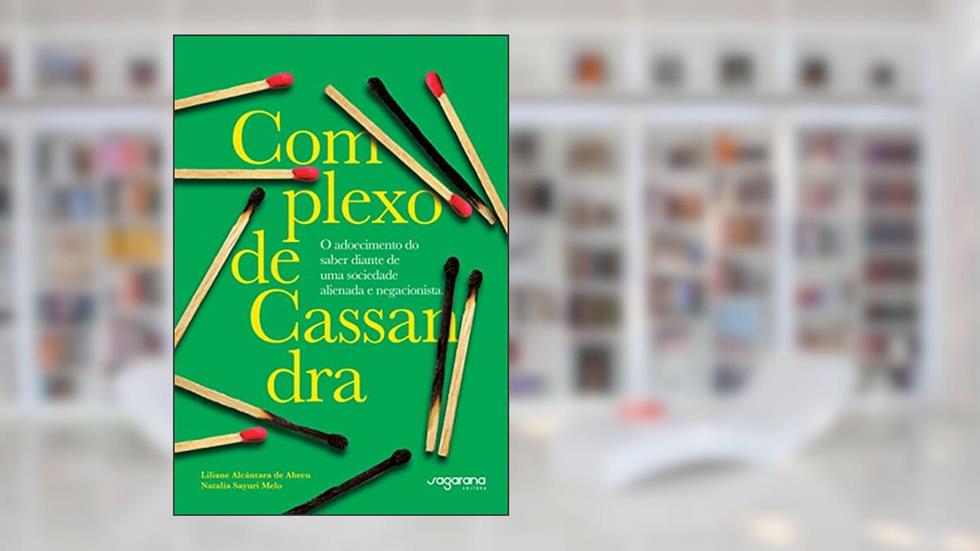 Complexo de Cassandra: O adoecimento do saber diante de uma sociedade alienada e negacionista, do autor Liliane Alcântara de Abreu; Natalia Sayuri Melo