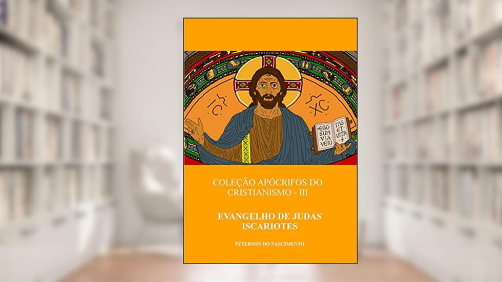 Evangelho de Judas Iscariotes (Coleção Apócrifos do Cristianismo Livro 3), do autor Peterson do Nascimento