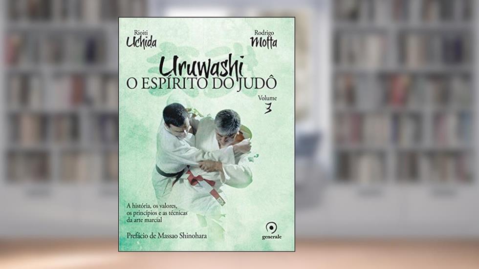 Uruwashi - Volume 3: O espírito do judô - a história, os valores, os princípios e as técnicas da arte marcial, do autor Rioiti Uchida; Rodrigo Motta