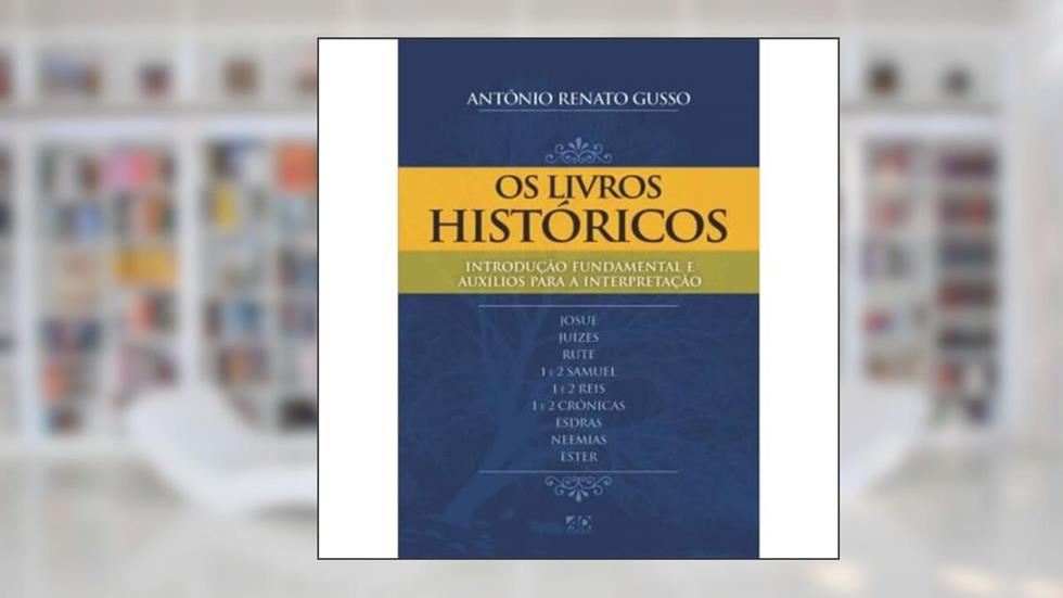 Introdução Fundamental e Auxílio para Interpretação - Os Livros Históricos, do autor Antônio Renato Gusso