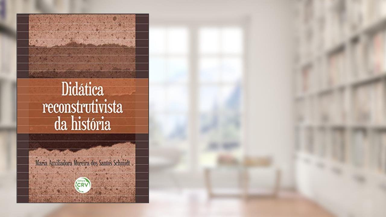 Didática reconstrutivista da história, do autor Maria Auxiliadora Moreira dos Santos Schmidt