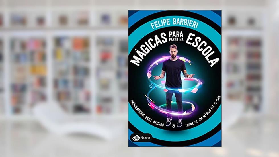 Mágicas para fazer na escola: Impressione seus amigos e torne-se um mágico em 30 dias, do autor Felipe Barbieri