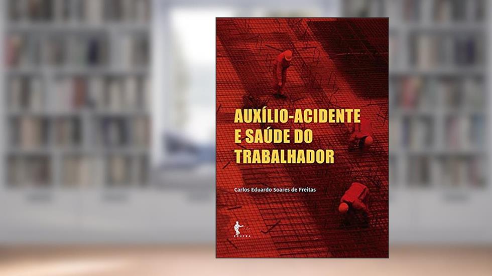 Auxílio-Acidente e Saúde do Trabalhador, do autor Carlos Freitas