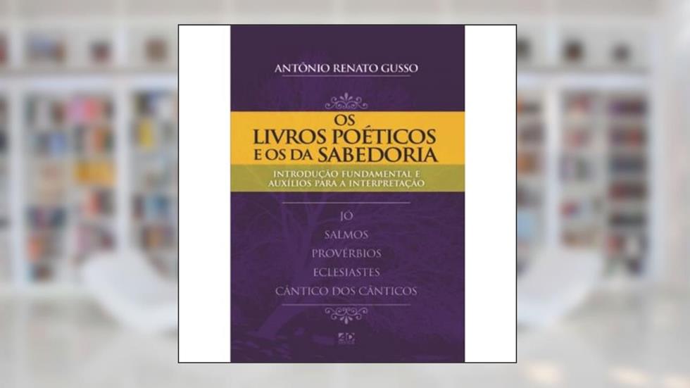 Os Livros Poéticos e os da Sabedoria: Introdução Fundamental e Auxílio para Interpretação, do autor Antônio Renato Gusso