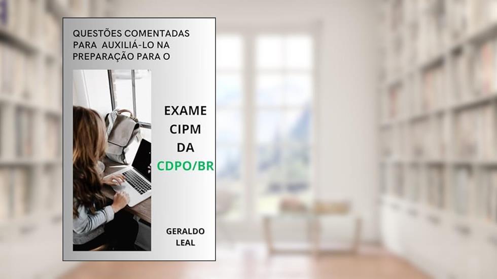 Questões comentadas para auxiliá-lo na preparação para o exame CIPM da CDPO BR, do autor Geraldo Leal