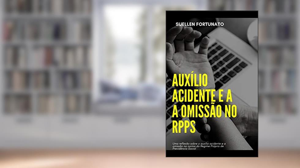 AUXÍLIO ACIDENTE E A OMISSÃO NO RPPS: UMA REFLEXÃO SOBRE O AUXÍLIO ACIDENTE E A OMISSÃO NA NORMA DO REGIME PRÓPRIO DE PREVIDÊNCIA SOCIAL, do autor SUELLEN FORTUNATO DA SILVA