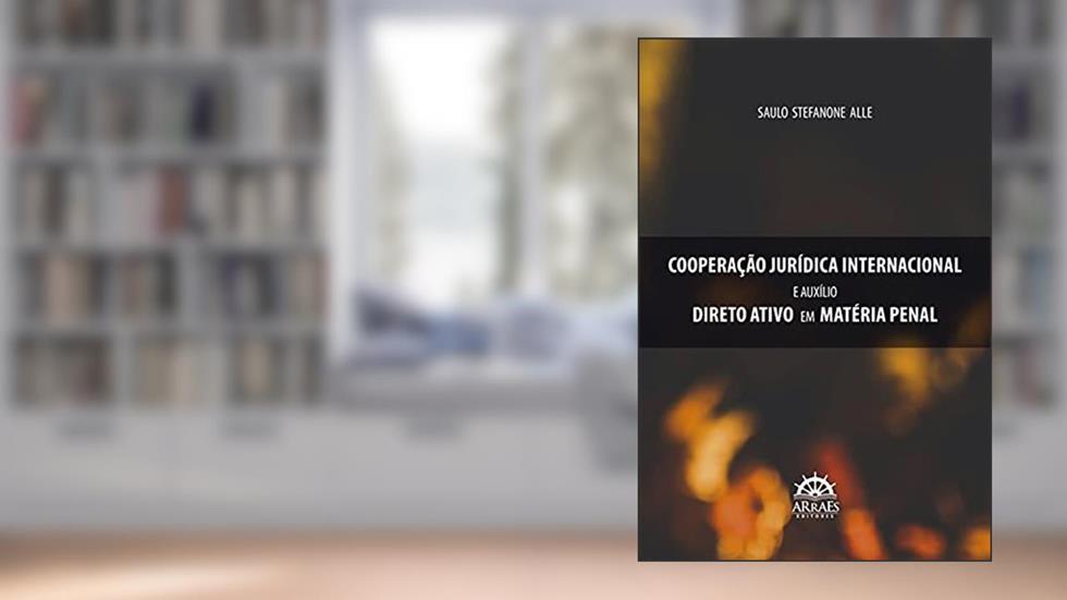 Cooperação Jurídica Internacional e Auxílio Direto Ativo em Matéria Penal, do autor Saulo Stefanone Alle