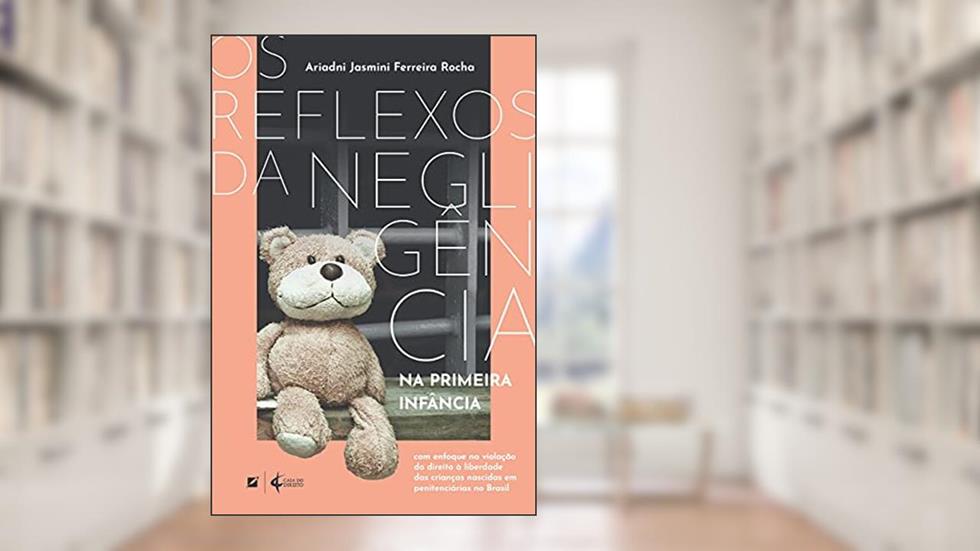 Os reflexos da negligência na primeira infância: com enfoque na violação do direito à liberdade das crianças nascidas em penitenciárias no Brasil, do autor Ariadni Jasmini F. R