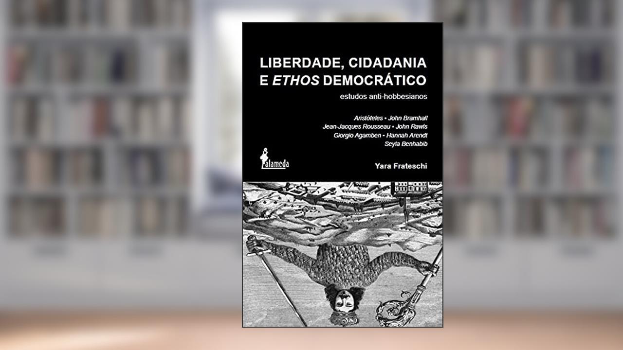Liberdade, Cidadania e Ethos Democrático: Estudos Anti-hobbesianos, do autor Yara Frateschi