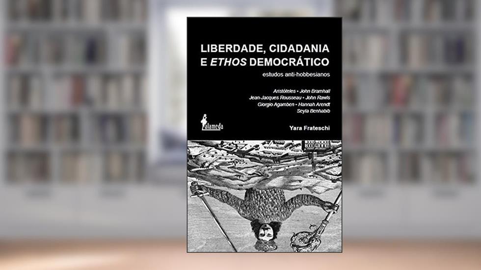 Liberdade, Cidadania e Ethos Democrático: Estudos Anti-hobbesianos, do autor Yara Frateschi