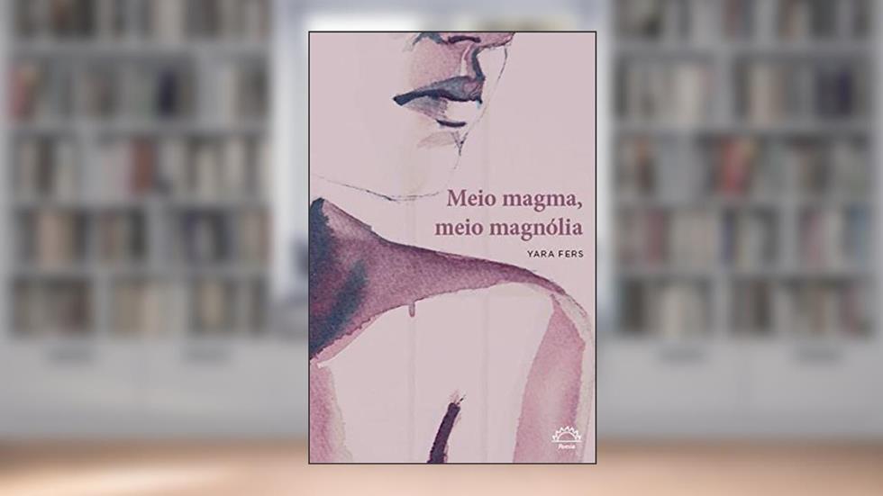 Meio Magma, Meio Magnólia, do autor Yara Fers