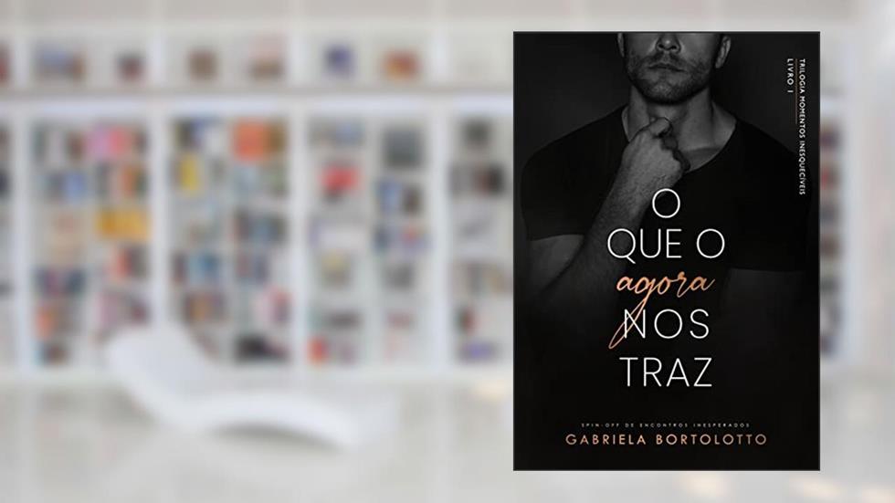 O Que O Agora Nos Traz, do autor Gabriela Bortolotto