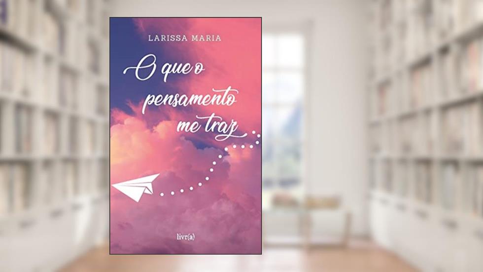O que o pensamento me traz, do autor Larissa Maria