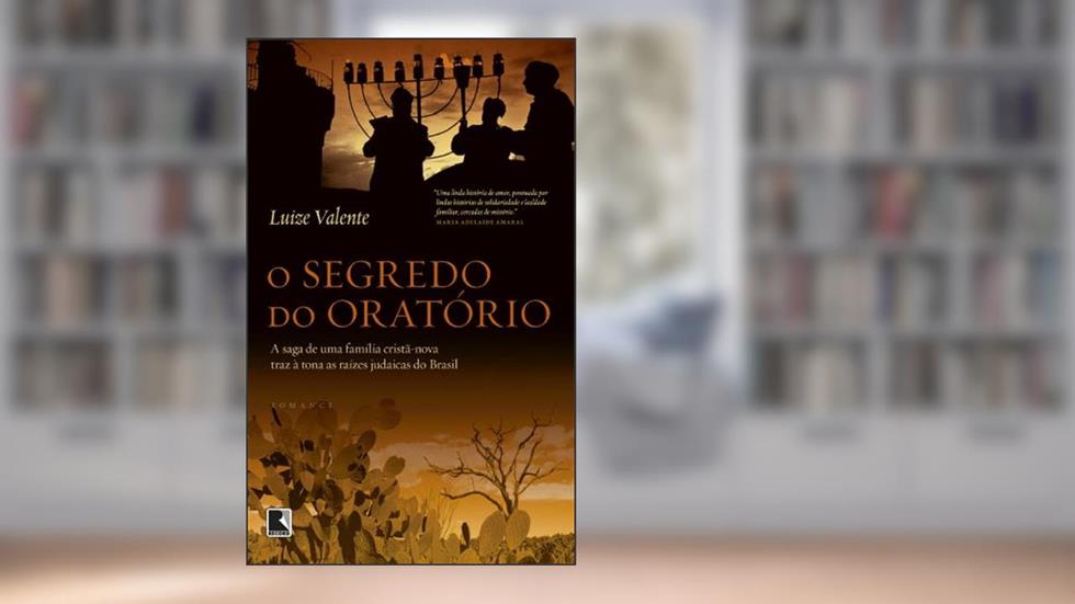 O segredo do oratório: A saga de uma família cristã-nova traz à tona as raízes judaicas do Brasil, do autor Luize Valente