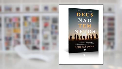 Capa de Deus Não tem Netos: a Oração Traz o Avivamento e o Siscipulado o Torna Permanente, do autor Domingos Jardim
