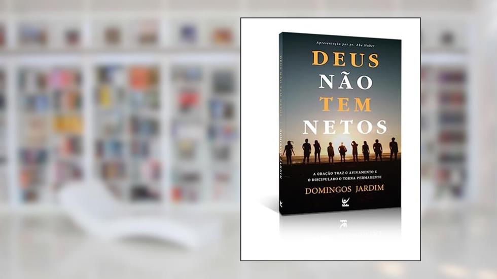 Deus Não tem Netos: a Oração Traz o Avivamento e o Siscipulado o Torna Permanente, do autor Domingos Jardim