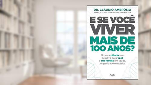 Capa de E se você viver mais de 100 anos?: O que a ciência traz de novo para você e sua família em saúde, longevidade e estética, do autor Dr. Cláudio Ambrósio