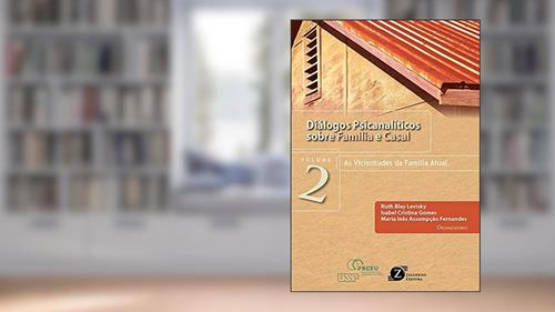 Capa de Diálogos Psicanalíticos Sobre Família e Casal. As Vicissitudes da Família Atual - Volume 2, do autor Ruth Blay Levisky