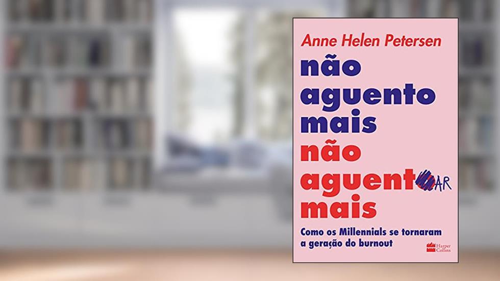 Não aguento mais não aguentar mais: Como os Millennials se tornaram a geração do burnout, do autor Anne Helen Petersen; Renata Corrêa