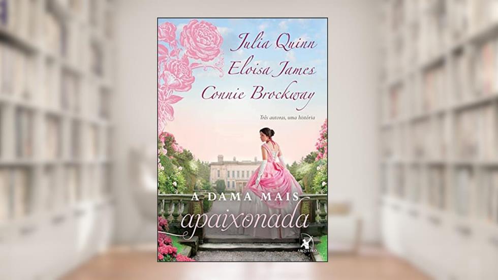 A dama mais apaixonada (A Dama Mais... - Livro 2), do autor Julia Quinn; Eloisa James; Connie Brockway