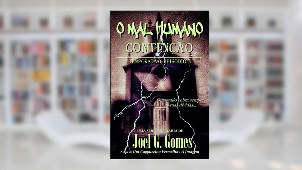 CONTENÇÃO: Uma noveleta fantástica sobre dívidas por pagar, tradições ancestrais e aquilo que existe no limiar da realidade (O MAL HUMANO - Temporada 0 Livro 3), do autor Joel G. Gomes
