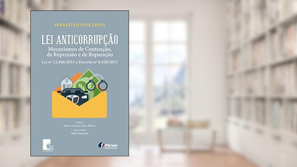 Lei anticorrupção: Mecanismos de contenção, de repressão e de reparação, do autor Sebastião José Lessa