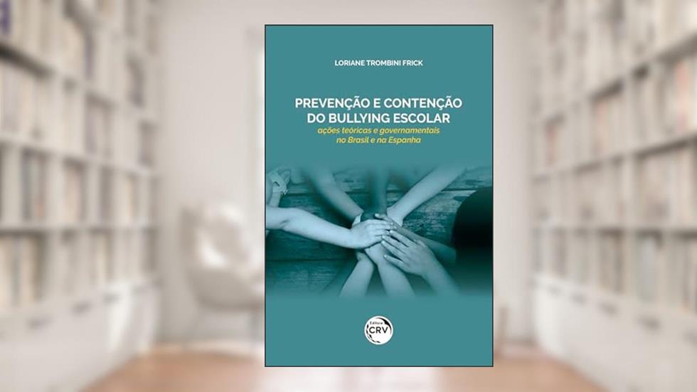 Prevenção e contenção do bullying escolar: ações teóricas e governamentais no brasil e na espanha, do autor Loriane Trombini Frick