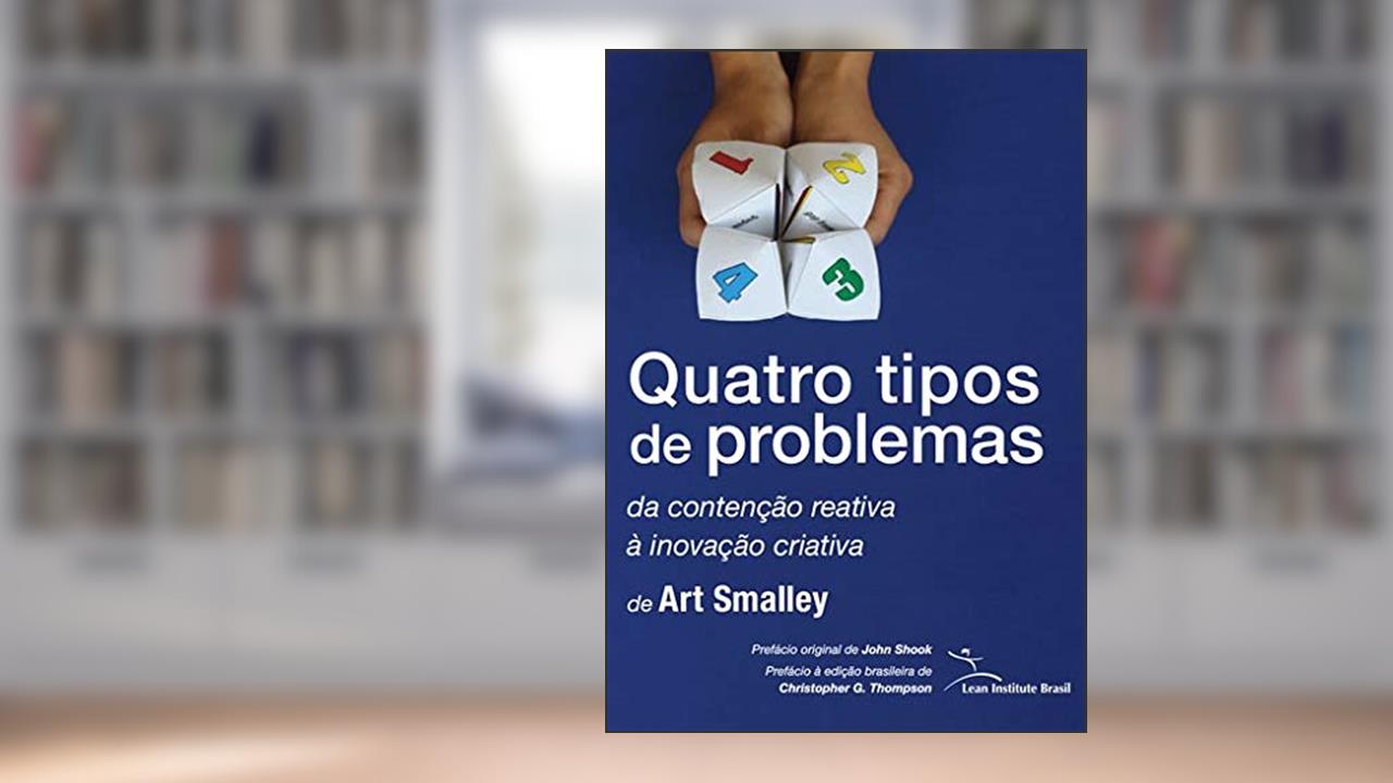 Quatro tipos de problemas: da contenção reativa à inovação, do autor Art Smalley