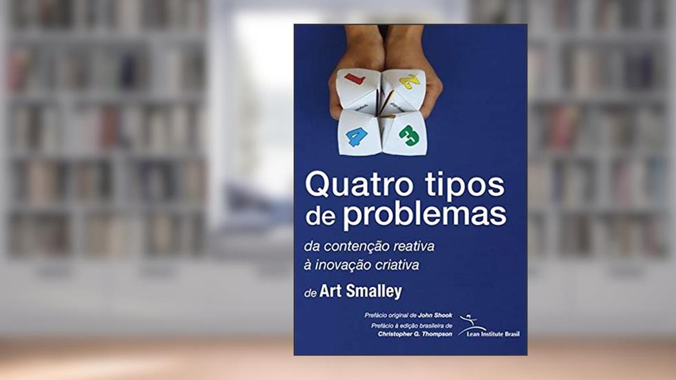 Quatro tipos de problemas: da contenção reativa à inovação, do autor Art Smalley