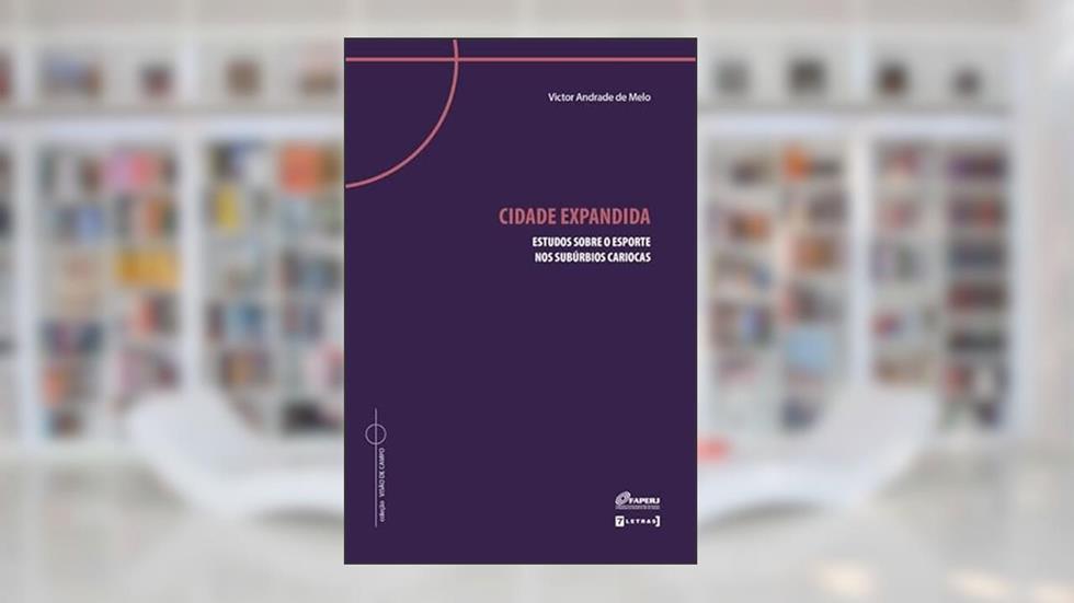 Cidade Expandida: Estudos Sobre o Esporte nos Subúrbios Cariocas, do autor Victor Andrade de Melo