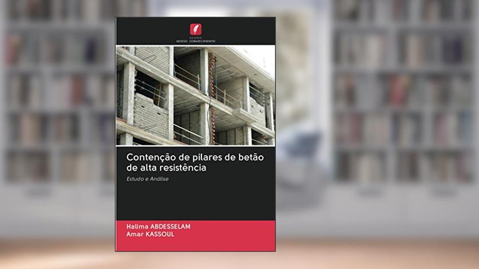 Contenção de pilares de betão de alta resistência: Estudo e Análise, do autor Halima Abdesselam; Amar Kassoul
