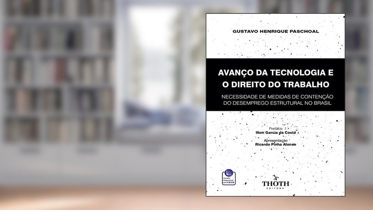 AVANÇO DA TECNOLOGIA E O DIREITO DO TRABALHO: NECESSIDADE DE MEDIDAS DE CONTENÇÃO DO DESEMPREGO ESTRUTURAL NO BRASIL, do autor GUSTAVO HENRIQUE PASCHOAL