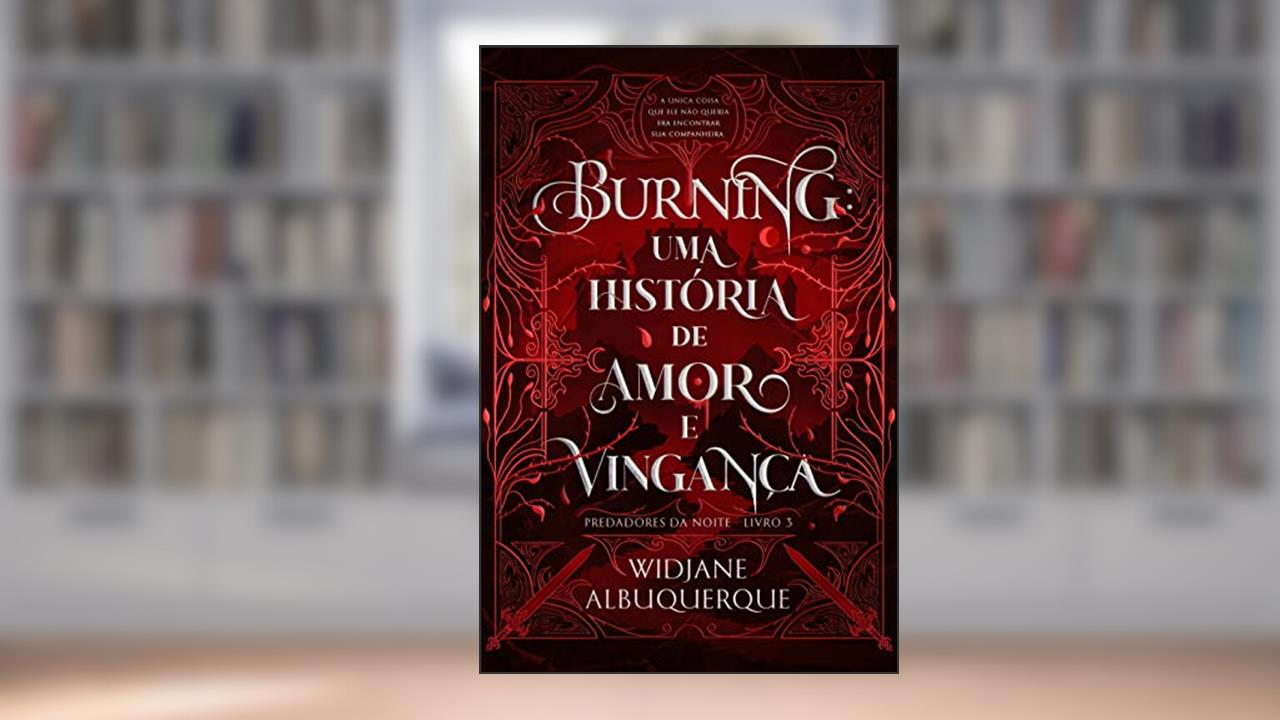 BURNING: Uma história de amor e vingança (Predadores da Noite Livro 3), do autor Widjane Albuquerque