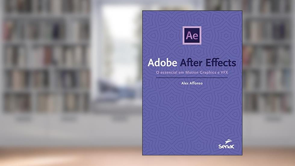 Adobe after effects: o essencial em motion graphics e vfx, do autor Alex Affonso