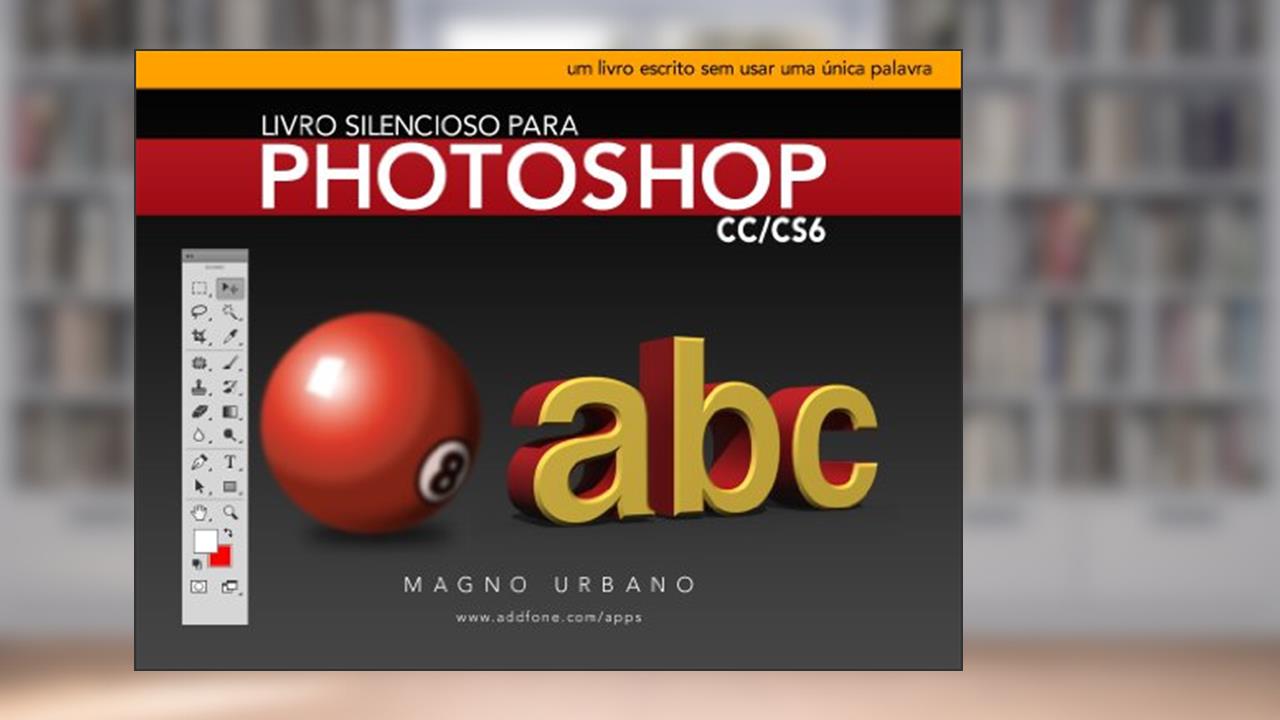 Livro Silencioso para Photoshop CC & CS6 (Aprenda a usar o Photoshop de maneira fácil e ilustrada): Um livro escrito sem usar uma única palavra, do autor MAGNO URBANO