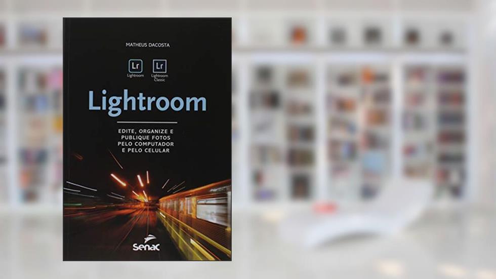 Lightroom: edite, organize e publique fotos pelo computador e pelo celular, do autor Matheus Dacosta