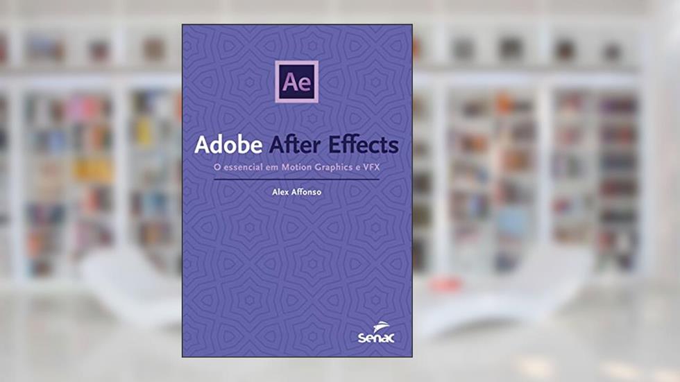 Adobe After Effects: O essencial em Motion Graphics e VFX (Série Informática), do autor Alex Affonso
