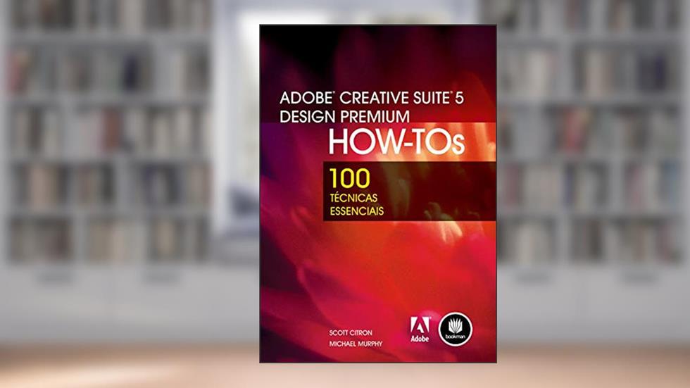 Adobe Creative Suite 5 Design Premium How-Tos: 100 Técnicas Essenciais, do autor Scott Citron; Michael Murphy