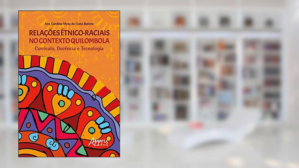 Relações étnico-raciais no contexto quilombola currículo, docência e tecnologia, do autor Ana Carolina Mota da Costa Batista