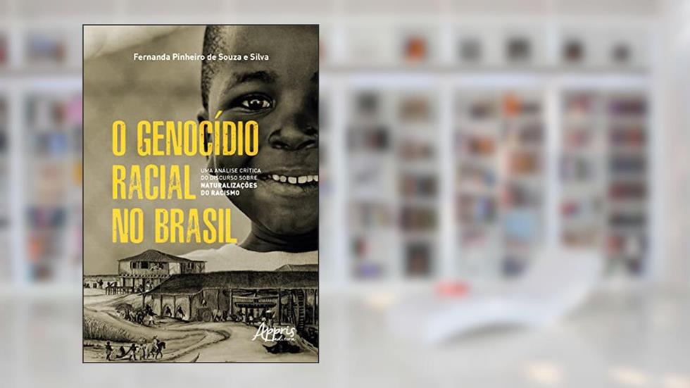 O Genocídio Racial no Brasil: Uma Análise Crítica do Discurso sobre Naturalizações do Racismo, do autor Fernanda Pinheiro de Souza e Silva