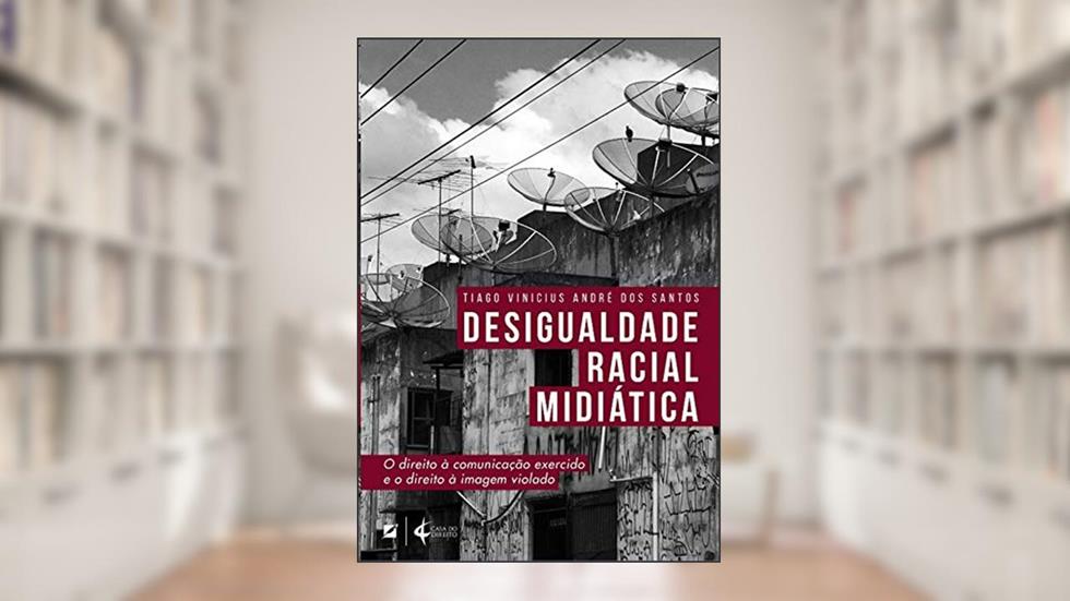 Desigualde Racial e Midiática: O direito à comunicação exercido e o direito à imagem violado, do autor Tiago Vinicius André dos Santos