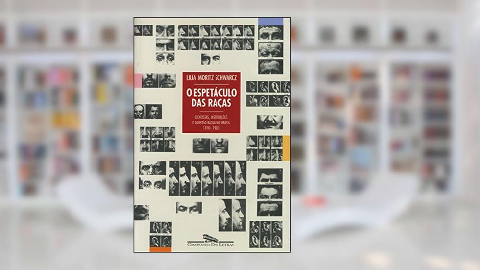 O espetáculo das raças: Cientistas, instituições e questão racial no Brasil do século XIX, do autor Lilia Moritz Schwarcz