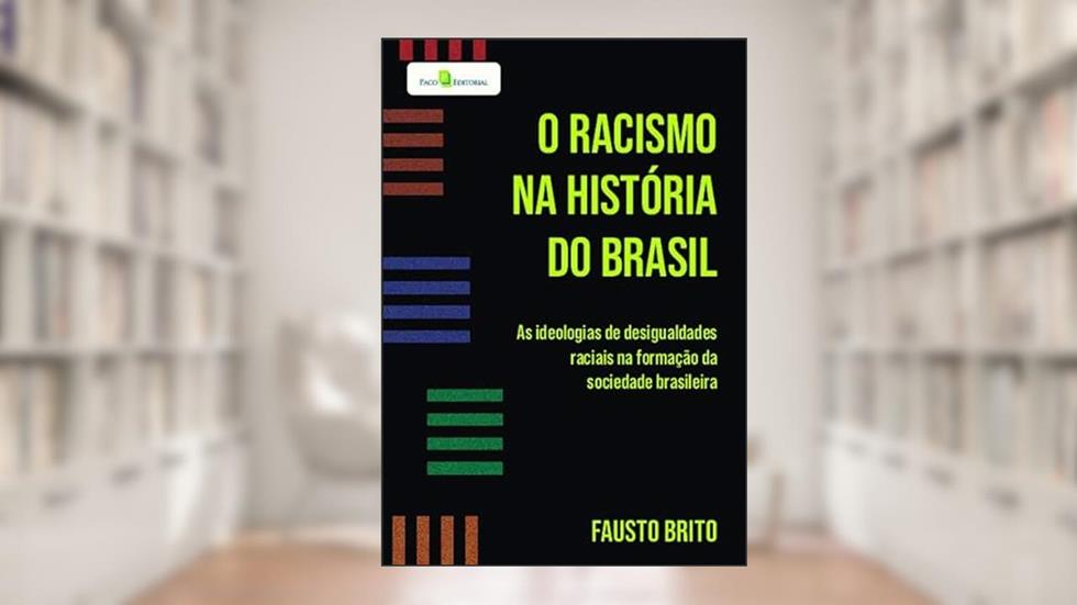 O Racismo na História do Brasil: as Ideologias de Desigualdades Raciais na Formação da Sociedade Brasileira, do autor Fausto Brito