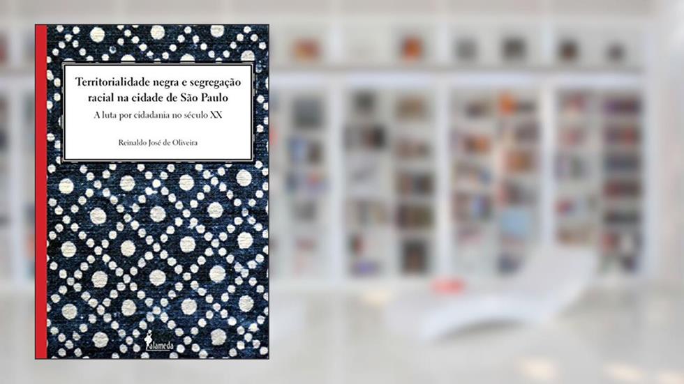 Territorialidade Negra e a Segregação Racial na Cidade de São Paulo, do autor Reinaldo José de Oliveira